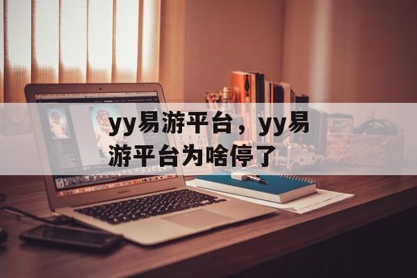 yy易游平台，yy易游平台为啥停了